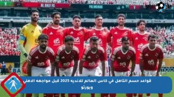 قواعد حسم التأهل في كأس العالم للأندية 2025 قبل مواجهة الأهلي وبورتو
